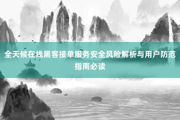 全天候在线黑客接单服务安全风险解析与用户防范指南必读
