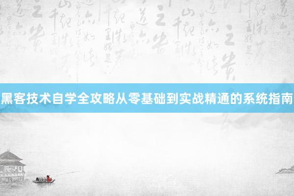 黑客技术自学全攻略从零基础到实战精通的系统指南